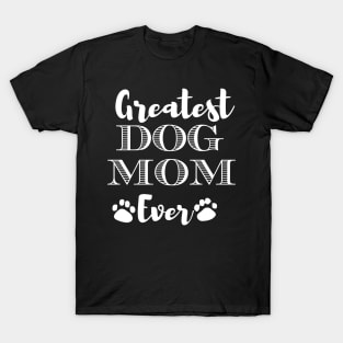 Greatest Dog Mom Ever Funny Dog Owner Gifts For Women Who Love Dogs T-Shirt